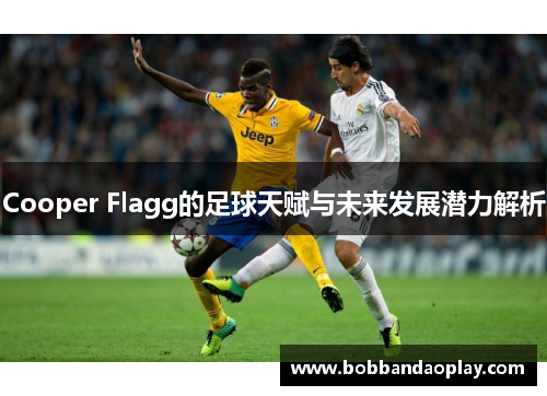 Cooper Flagg的足球天赋与未来发展潜力解析